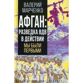 

Афган: разведка ВДВ в действии. Мы были первыми. Марченко В.Г.
