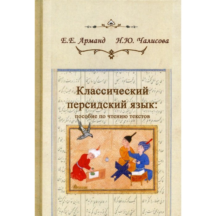 Классический персидский язык: пособие по чтению текстов. Арманд Е.Е., Чалисова Н.Ю.