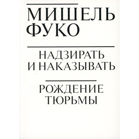 

Надзирать и наказывать: Рождение тюрьмы. Фуко М.