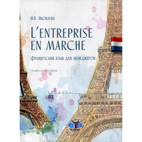 

L'entreprise en marche / Французский язык для менеджеров. Уровень В2. Яковлева Н.В.