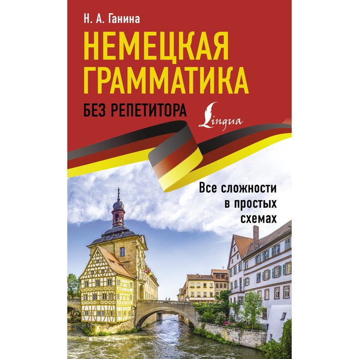 Немецкая грамматика без репетитора. Все сложности в простых схемах. Ганина Н.А.