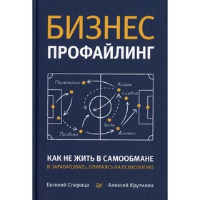 

Бизнес-профайлинг: как не жить в самообмане и зарабатывать, опираясь на психологию. Спирица Е.В., Кр