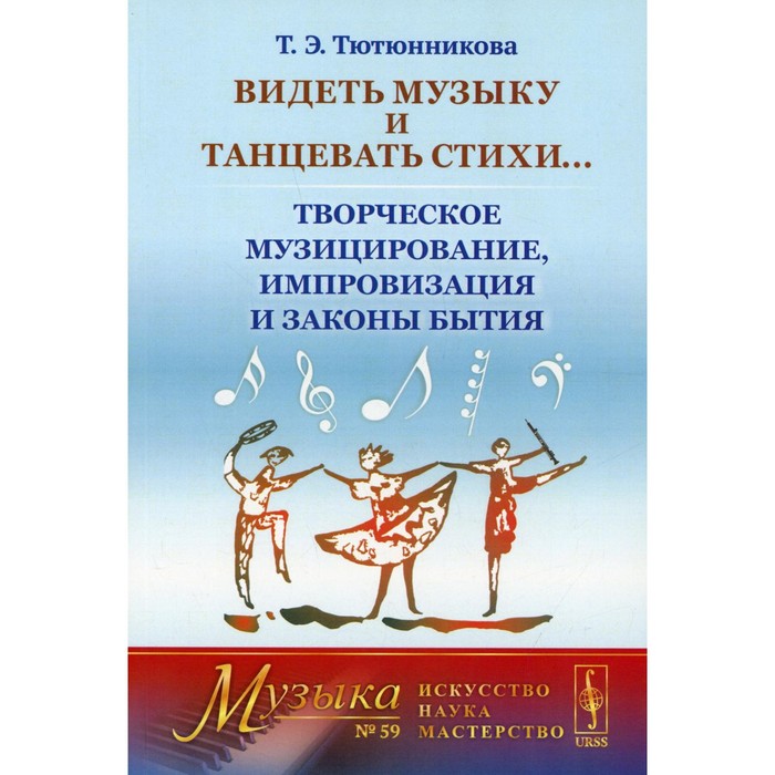 

Видеть музыку и танцевать стихи... Творческое музицирование, импровизация и законы бытия. Тютюнников Т.Э.