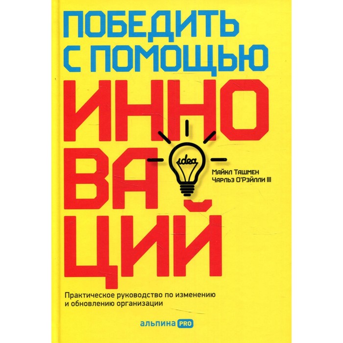 Победить с помощью инноваций. О'Рэйли Ч.,Ташмен М. ташмен м о рэйлли iii ч победить с помощью инноваций практическое руководство по изменению и обновлению организации