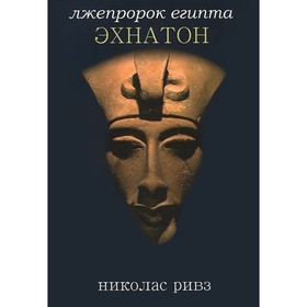 

Лжепророк Египта Эхнатон. Ривз Н.