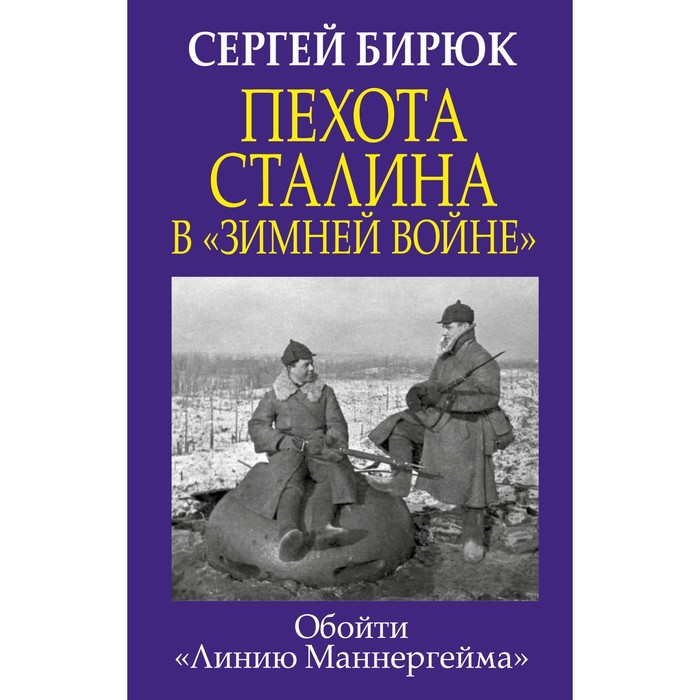 

Пехота Сталина в «Зимней войне»: Обойти «Линию Маннергейма». Бирюк С.Н.