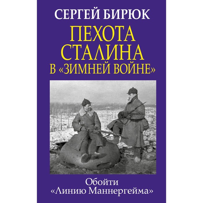 Пехота Сталина в «Зимней войне»: Обойти «Линию Маннергейма». Бирюк С.Н.