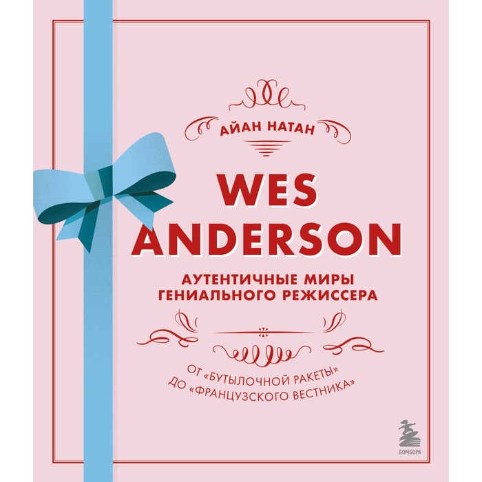 

Уэс Андерсон. Аутентичные миры гениального режиссера. От «Бутылочной ракеты» до «Французского вестника»