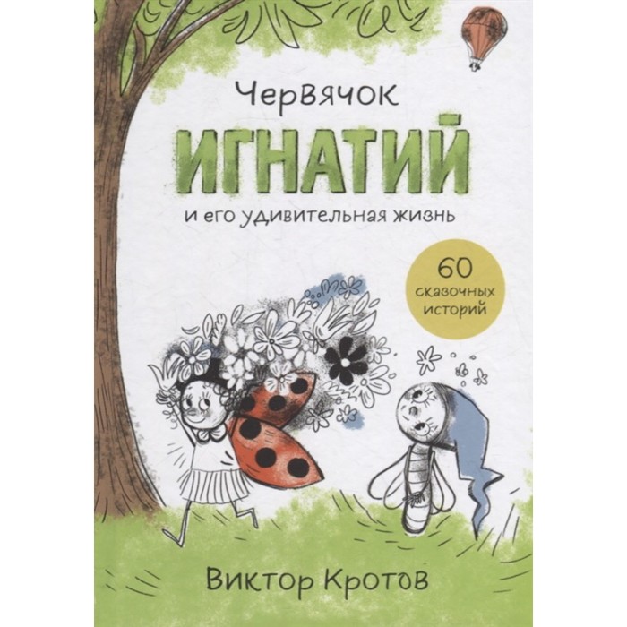 

Червячок Игнатий и его удивительная жизнь. 60 сказочных историй. Кротов В.