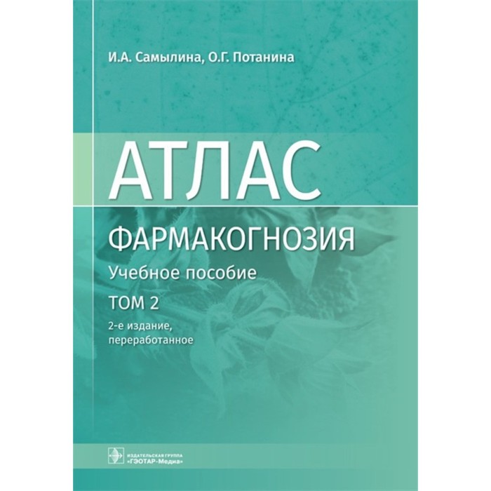 Атлас. Фармакогнозия. Том 2. Лекарственное растительное сырье. Самылина И.