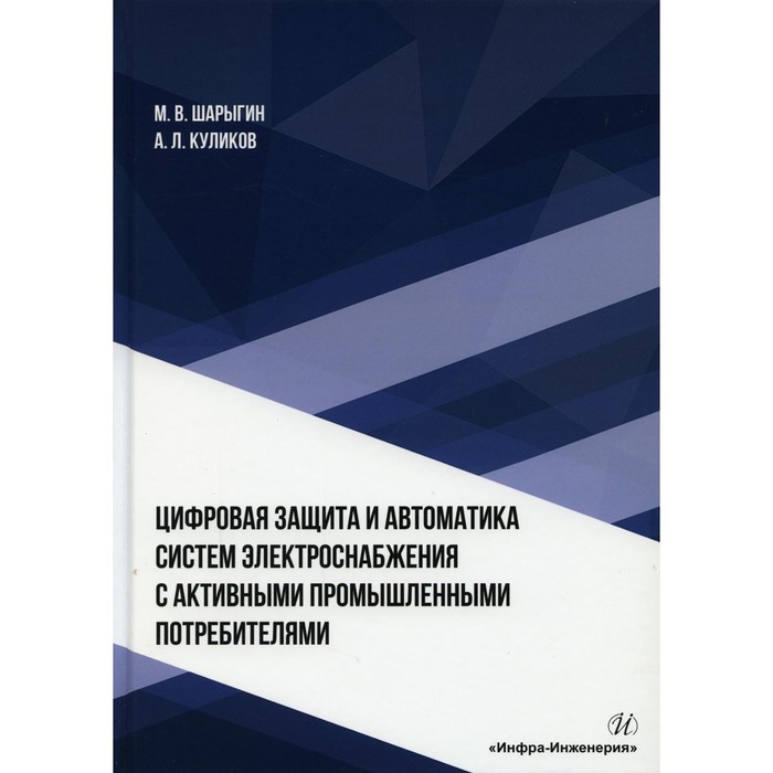 фото Цифровая защита и автоматика систем электроснабжения с активными промышленными потребителями. шарыгин м.в., куликов а.л. инфра-инженерия