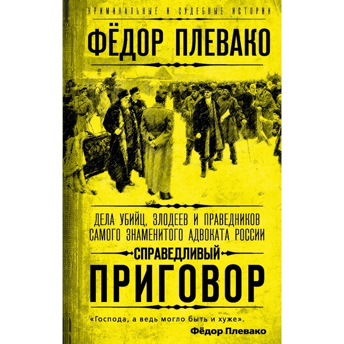 

Справедливый приговор. Дела убийц, злодеев и праведников самого знаменитого адвоката России. Плевако Федор