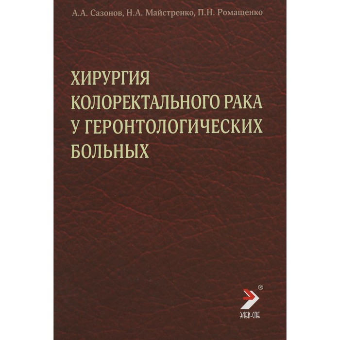 Хирургия колоректального рака у геронтологических больных. Сазонов А.А., Майстренко Н.А., Ромащенко П.Н. хирургия колоректального рака у геронтологических больных сазонов а а майстренко н а ромащенко п н