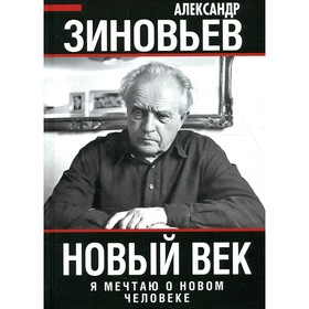 

Новый век. Я мечтаю о новом человеке. Зиновьев А.А.