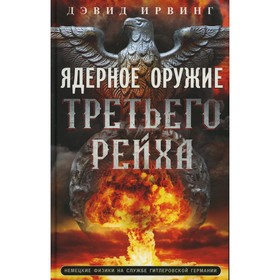 

Ядерное оружие Третьего рейха. Немецкие физики на службе гитлеровской Германии. Ирвинг Д.