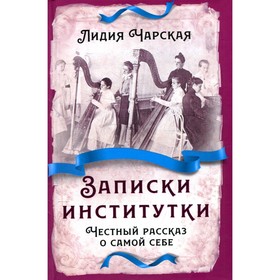 

Записки институтки. Честный рассказ о самой себе. Чарская Л.А.