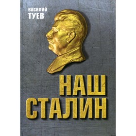 

Наш Сталин: духовный феномен великой эпохи. Туев В.А.
