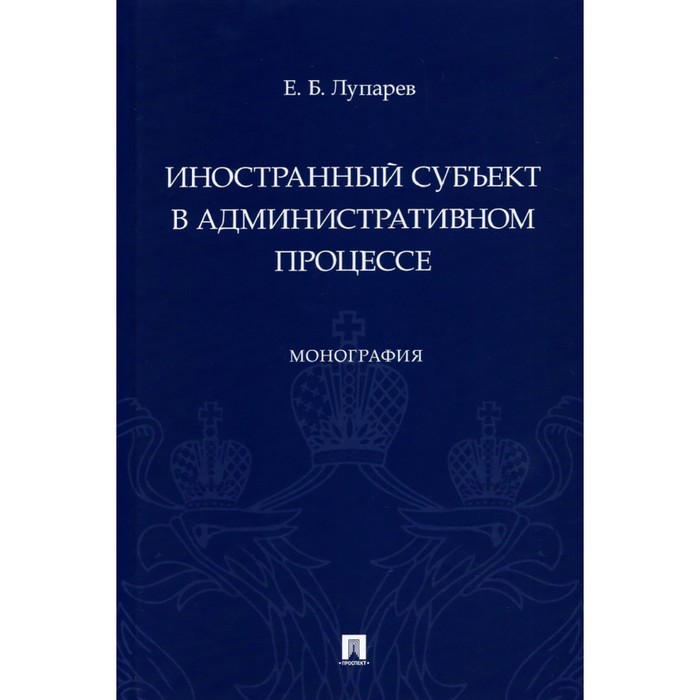 

Иностранный субъект в административном процессе. Монография. Лупарев Е.