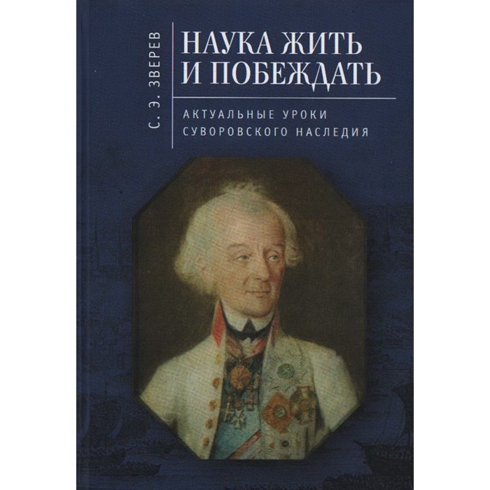

Наука жить и побеждать: актуальные уроки суворовского наследия. Зверев С.