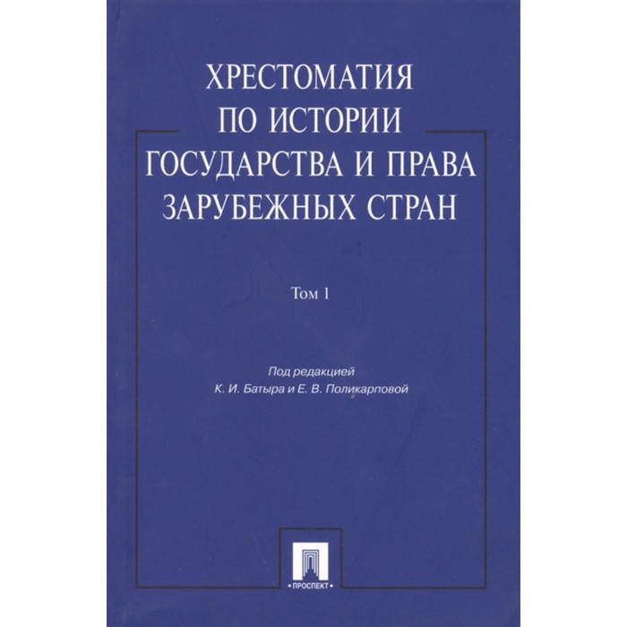 

Хрестоматия по истории государства и права в зарубежных стран. Том 1. Батыр К.