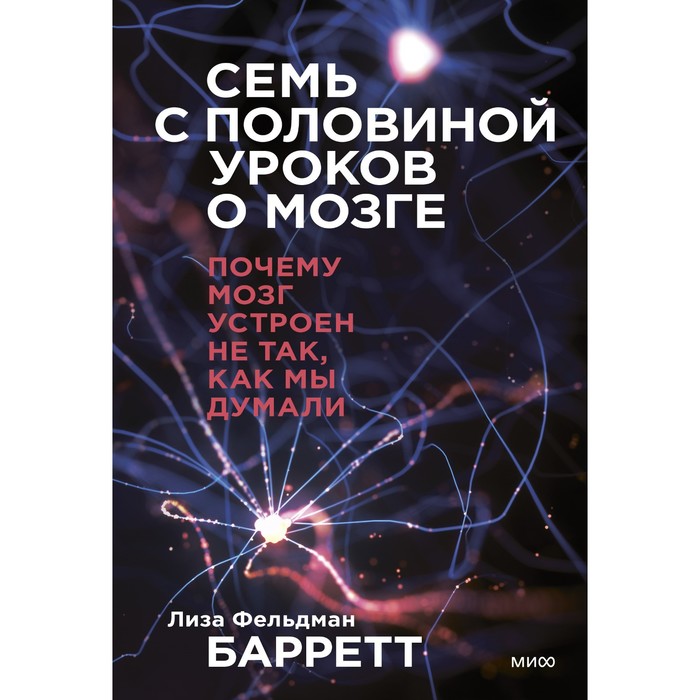 Семь с половиной уроков о мозге. Почему мозг устроен не так, как мы думали. Барретт Л.Ф.