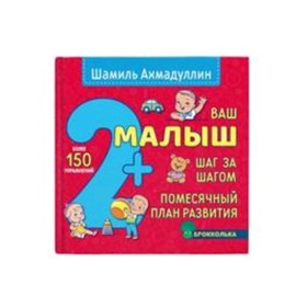 

Ваш малыш. Шаг за шагом. Помесячный план развития. 2+. Ахмадуллин Ш.Т.