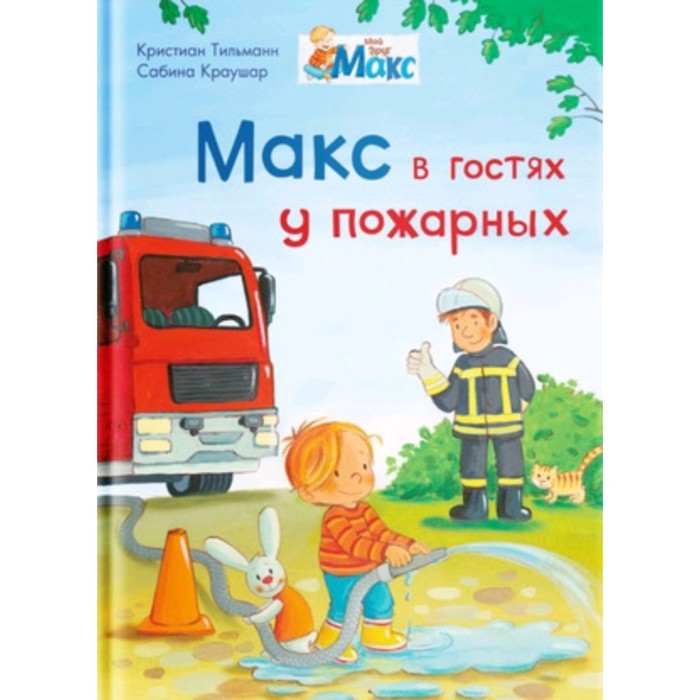 

Мой друг Макс. Макс в гостях у пожарных. Тильманн К.