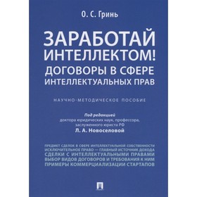 

Заработай интеллектом! Договоры в сфере интеллектуальных прав. Научно-методическое пособие. Гринь О.