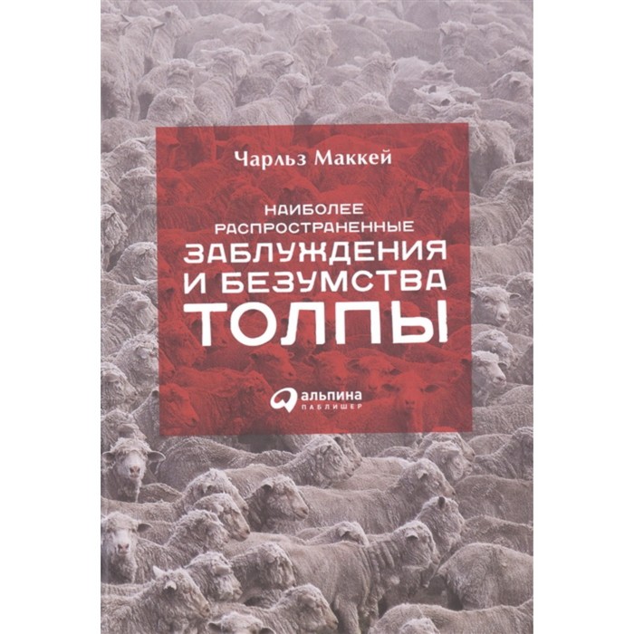 

Наиболее распространенные заблуждения и безумства толпы. Маккей Ч.