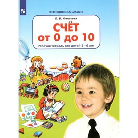 

Счёт от 0 до 10. Рабочая тетрадь для детей 5-6 лет. Игнатьева Л.В.