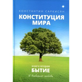 

Конституция мира. Бытие. Книга 2: Я выбираю любовь. Саркисян К.В.