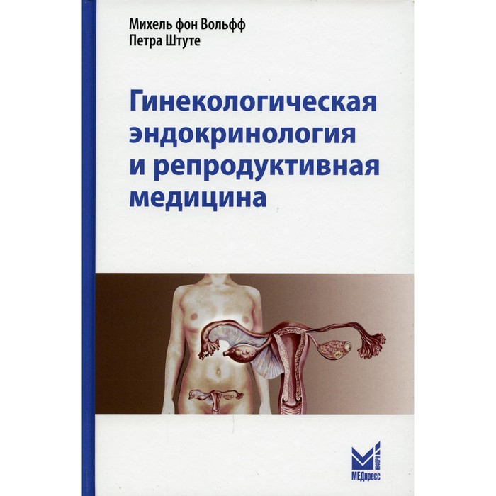 Гинекологическая эндокринология и репродуктивная медицина. 3-е издание. Вольфф М., Штуте П. 791493