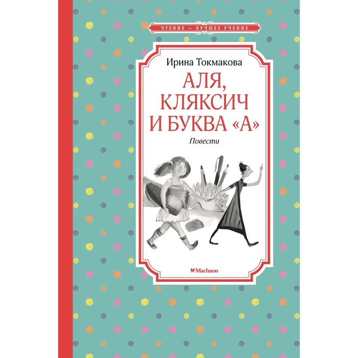 Аля, Кляксич и буква «А». Повести. Токмакова И. П. аля кляксич и буква а токмакова и п