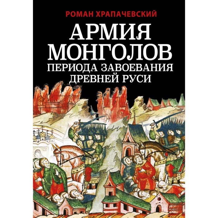 

Армия монголов периода завоевания Древней Руси. Храпачевский Р.П.