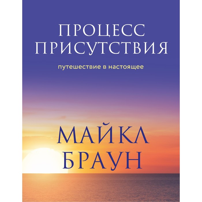 

Процесс присутствия. Путешествие в настоящее. Браун М.