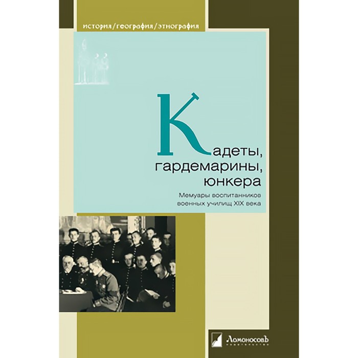 

Кадеты, гардемарины, юнкера. Мемуары воспитанников военных училищ XIX.