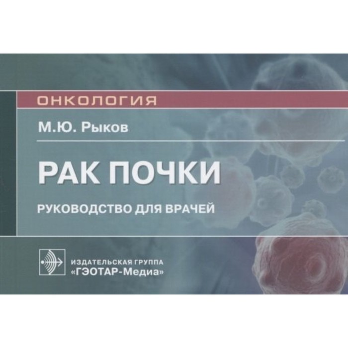 Рак почки. Руководство для врачей. Рыков М. леваков сергей александрович зайратьянц олег вадимович антипова надежда викторовна эндометриоз и рак яичников руководство для врачей