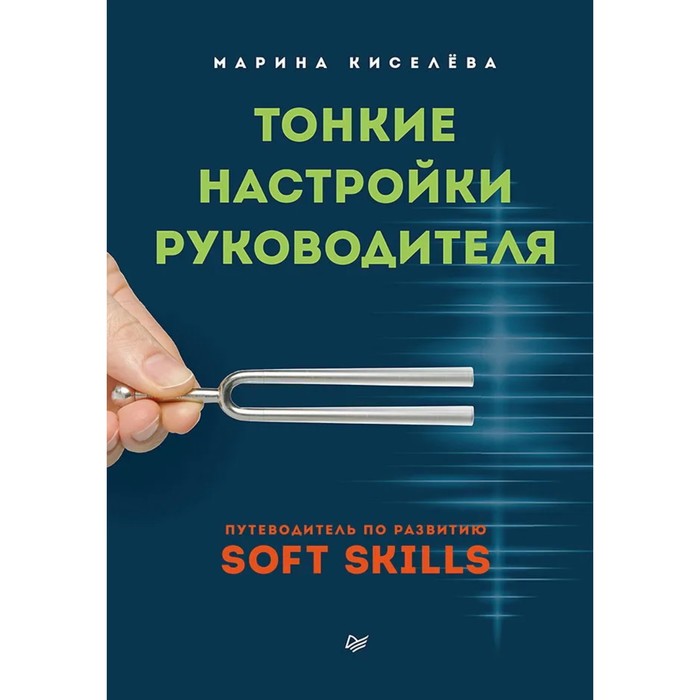 Тонкие настройки руководителя. Путеводитель по развитию SOFT SKILLS. Киселева М. soft skills для руководителя