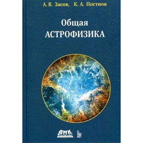 

Общая астрофизика. 4-е издание. Засов А.В., Постнов К.А.