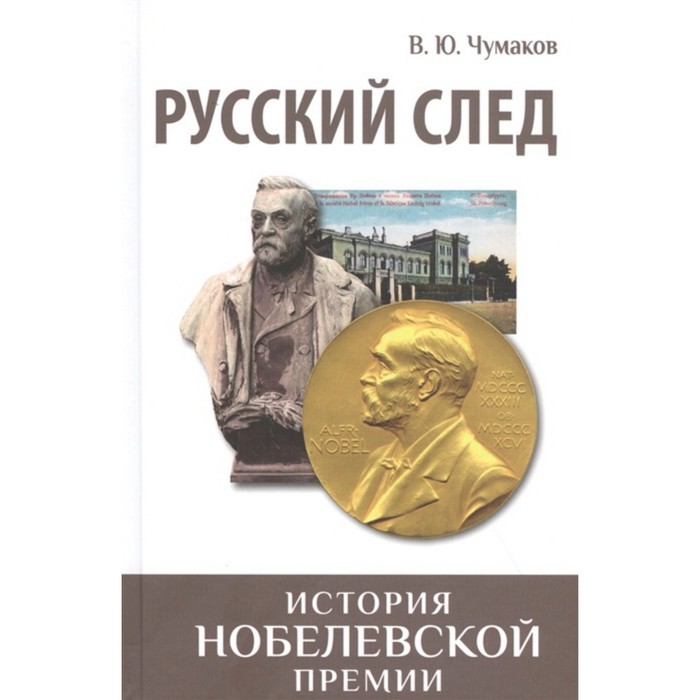 

Русский след. История Нобелевской премии. Чумаков В. Ю.