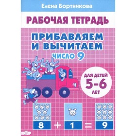 

Прибавляем и вычитаем. Число 9. Рабочая тетрадь для детей 5-6 лет. Бортникова Е. Ф.
