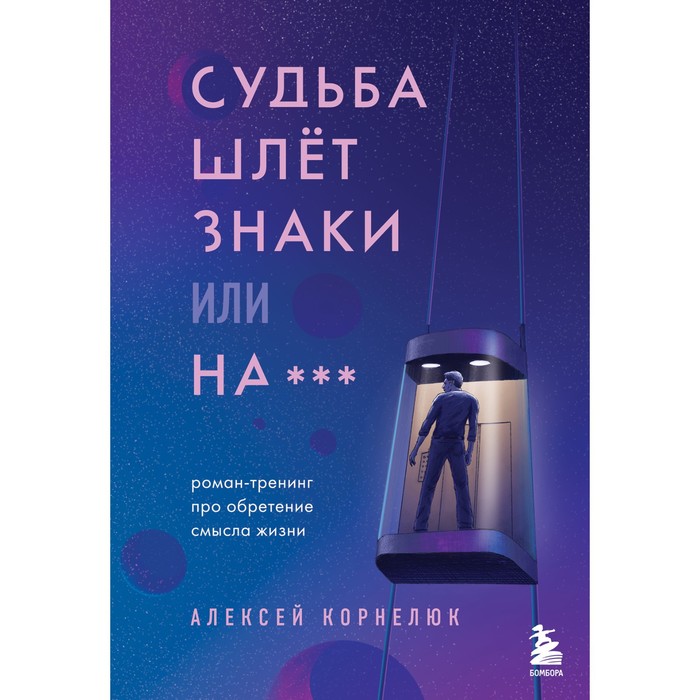 Судьба шлет знаки или на*** Роман-тренинг про обретение смысла жизни. Корнелюк А.А. судьба шлет знаки или на роман тренинг про обретение смысла жизни корнелюк а а