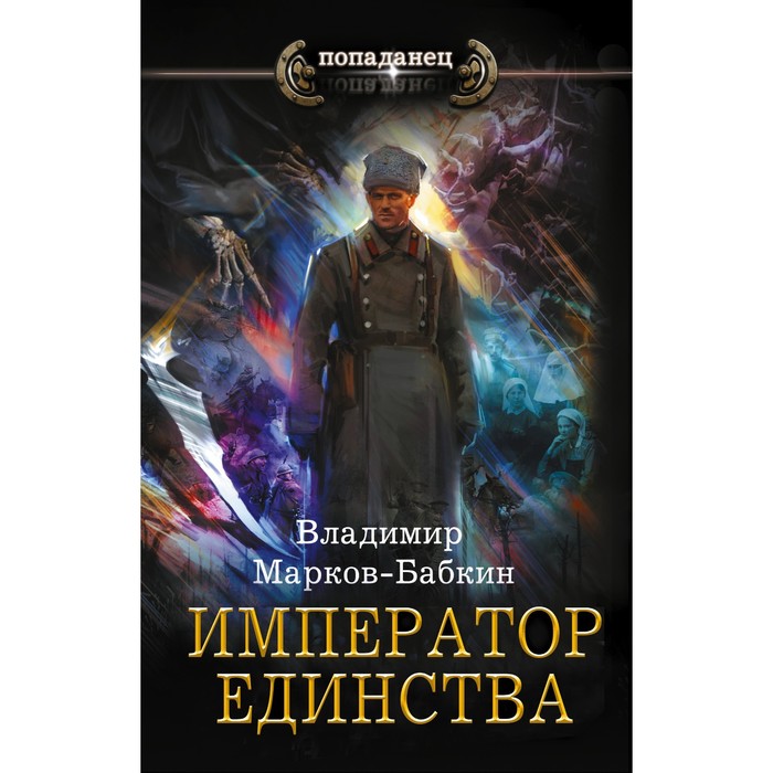 Император единства. Марков-Бабкин В. 1918 весна империи марков бабкин в