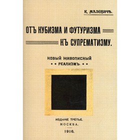 

От кубизма и футуризма к супрематизму. Новый живописный реализм. 3-е издание (репринтное издание 1916 г)