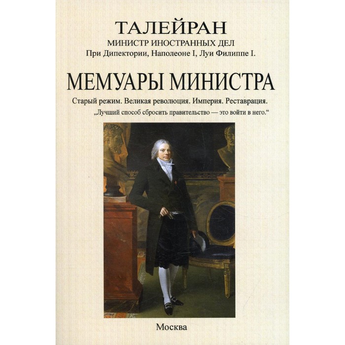 

Мемуары министра. Старый режим. Великая революция. Империя. Реставрация. Талейран-Перигор Ш.М. Де