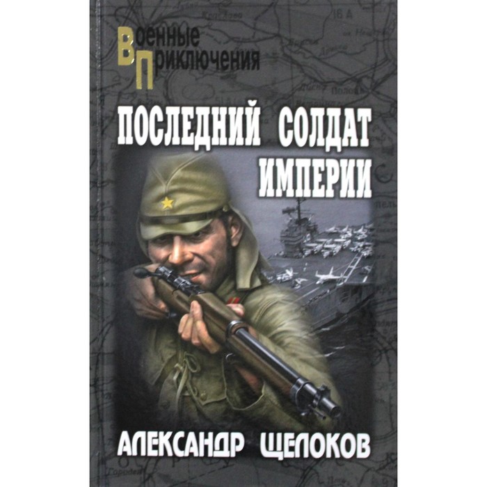 Последний солдат Империи. Щелоков А.А. щелоков александр александрович последний солдат империи повести