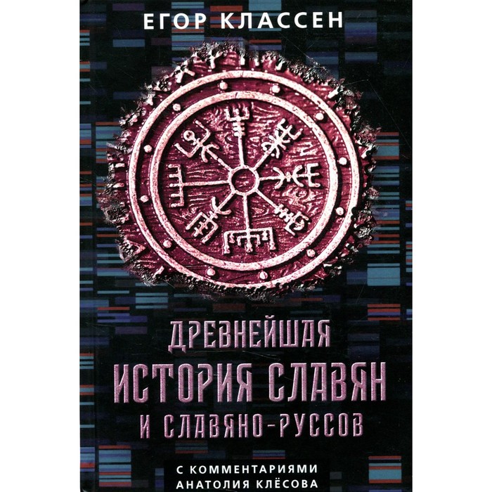 Древнейшая история славян и славяно-руссов с комментариями Анатолия Клесова. Классен Е.