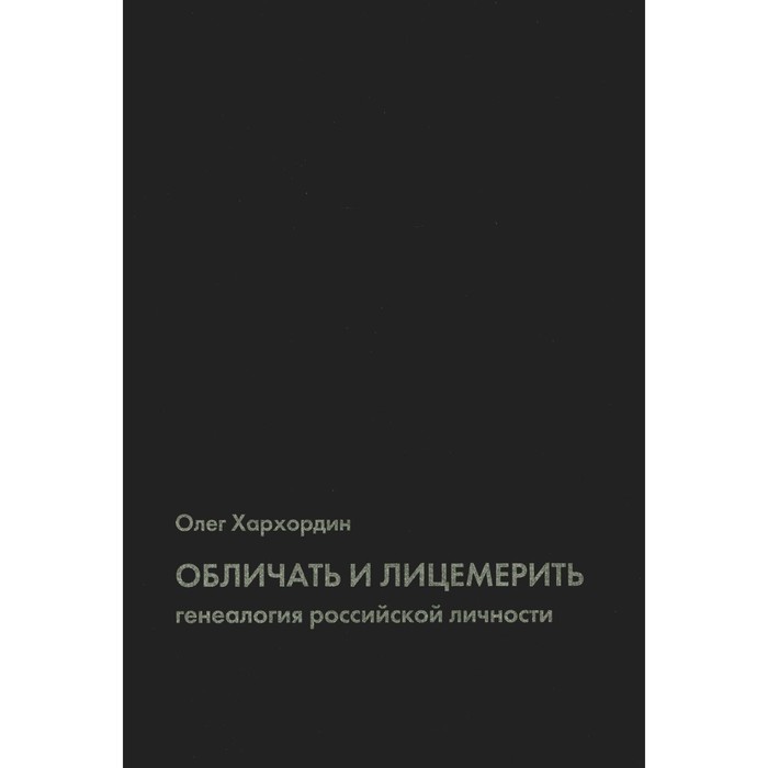 

Обличать и лицемерить: генеалогия российской личности. 2-е издание. Хархордин О.В.