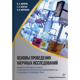 

Основы проведения научных исследований: модели, методы анализа и обработки результатов экспериментов в пищевых производствах. Авроров В.А., Жистин Е.