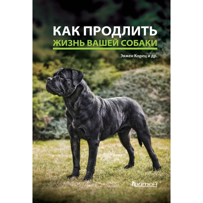 друзьяк н г как продлить быстротечную жизнь Как продлить жизнь вашей собаке. Корец Э. и др.